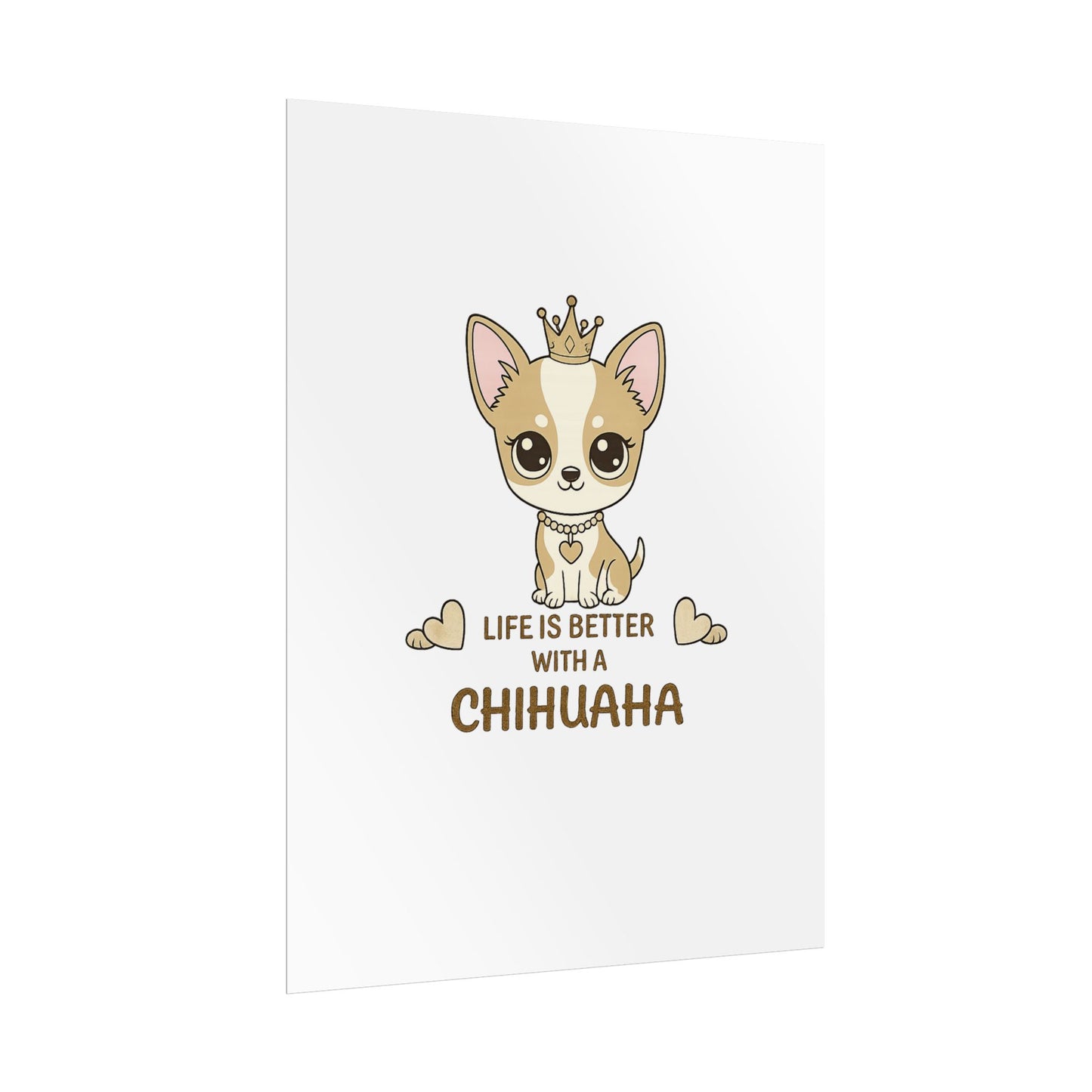 Life Is Better With a Chihuahua Poster — Cute Crowned Chihuahua Wall Art (Rolled Poster)