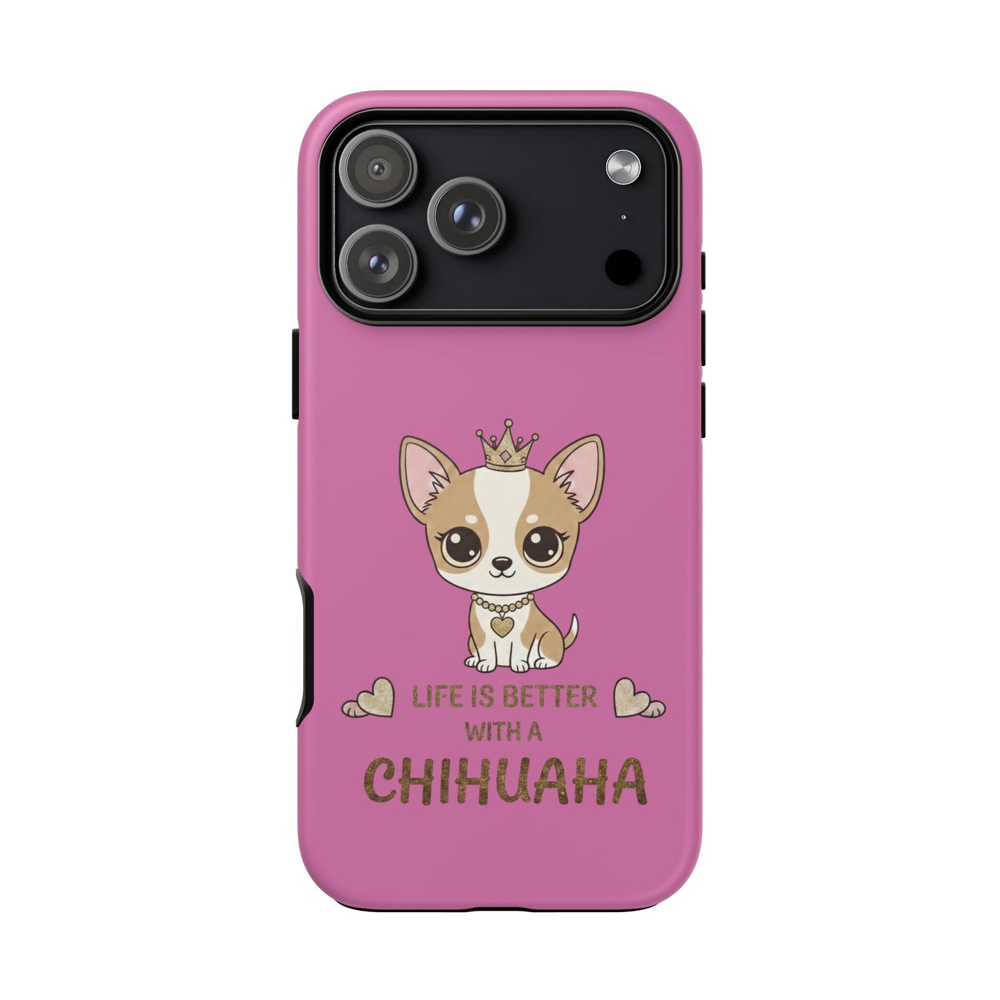 Chihuahua Phone Case — "Life Is Better With a Chihuahua" Cute Pink Protective Case