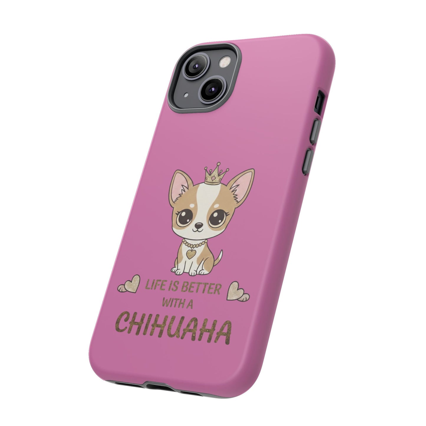 Chihuahua Phone Case — "Life Is Better With a Chihuahua" Cute Pink Protective Case